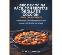 LIBRO DE COCINA FÁCIL CON RECETAS DE OLLA DE COCCIÓN LENTA PARA HOMBRES: Comidas sencillas y fáciles de preparar con un sabor intenso, diseñadas para ... ocupadas y para cocinar en casa sin estrés.