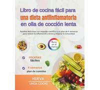 Libro de cocina fácil para una dieta antiinflamatoria en olla de cocción lenta: Recetas deliciosas con respaldo científico y un plan de 4 semanas para reducir la inflamación crónica