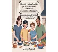 Libro de cocina familiar para personas con autismo y sensorialmente seguras: Comidas fáciles y aptas para personas alérgicas para horarios de comida predecibles y tranquilidad diaria