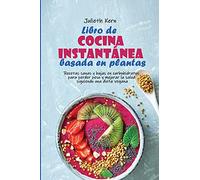 Libro de cocina instantánea basada en plantas: Recetas sanas y bajas en carbohidratos para perder peso y mejorar la salud siguiendo una dieta vegana