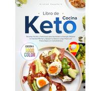 Libro de Cocina Keto: Recetas Fáciles y Deliciosas para Aumentar tu Energía, Mejorar la Claridad Mental y Apoyar tu Salud a Largo Plazo con Platos Bajos en Carbohidratos, Edición a Todo Color