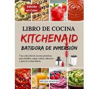 Libro de cocina KitchenAid batidora de inmersión: Una colección de recetas prácticas para batidos, sopas, salsas, aderezos y para la cocina diaria.