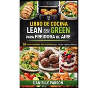 LIBRO DE COCINA LEAN AND GREEN PARA FREIDORA DE AIRE: 50 recetas saludables y altas en proteínas para comidas rápidas y deliciosas