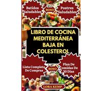 Libro de Cocina Mediterránea Baja en Colesterol: Deliciosas y fáciles recetas mediterráneas bajas en grasa y sodio para reducir el colesterol, proteger su corazón y prevenir la hipertensión