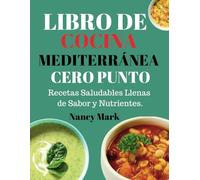 LIBRO DE COCINA MEDITERRÁNEA CERO PUNTO: Recetas Saludables Llenas de Sabor y Nutrientes.