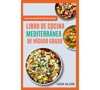 LIBRO DE COCINA MEDITERRÁNEA DE HÍGADO GRASO: Recetas bajas en grasas fáciles, rápidas y deliciosas para limpiar y desintoxicar el hígado y combatir la NAFLD