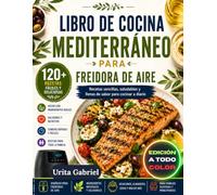 LIBRO DE COCINA MEDITERRÁNEO PARA FREIDORA DE AIRE: Recetas sencillas, saludables y llenas de sabor para cocinar a diario