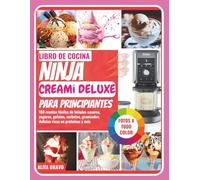 LIBRO DE COCINA NINJA CREAMi DELUXE PARA PRINCIPIANTES: 100 recetas fáciles de helados caseros, yogures, gelatos, sorbetes, granizados, delicias ricas en proteínas y más