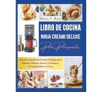 Libro de cocina Ninja Creami Deluxe para principiantes: Recetas Sencillas de Postres Helados para Obtener Delicias Suaves, Cremosas y Personalizables en Casa