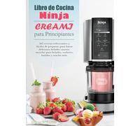 Libro de Cocina Ninja CREAMI para Principiantes: 365 recetas refrescantes y fáciles de preparar, para hacer deliciosos helados caseros, mezclas para helados, sorbetes, batidos y mucho más.