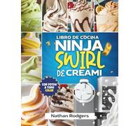 Libro de cocina Ninja Swirl de CREAMi: Recetas fáciles y deliciosas para principiantes de helado suave, sorbetes, gelato y batidos