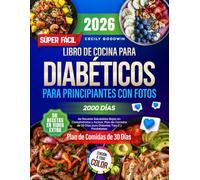 Libro de Cocina para Diabéticos Súper Fácil para Principiantes con Fotos: 2000 Días de Recetas Saludables Bajas en Carbohidratos y Azúcar.Plan de Comidas de 30 Días para Diabetes Tipo 2 y Prediabetes