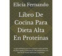 Libro De Cocina Para Dieta Alta En Proteínas: La guía definitiva para principiantes sobre pérdida de peso rápida y estimulación del metabolismo con más de 50 recetas deliciosas y nutritivas