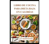 LIBRO DE COCINA PARA DIETA BAJA EN CALORÍAS: Recetas rápidas y satisfactorias para un control inteligente de las porciones.