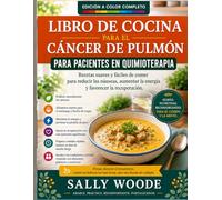 LIBRO DE COCINA PARA EL CÁNCER DE PULMÓN PARA PACIENTES DE QUIMIOTERAPIA: Recetas Fáciles De Comer Y Suaves Para Reducir Las Náuseas, Aumentar La Energía Y Favorecer La Recuperación.