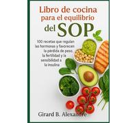 Libro de cocina para el equilibrio del SOP: 100 recetas que regulan las hormonas y favorecen la pérdida de peso, la fertilidad y la sensibilidad a la insulin