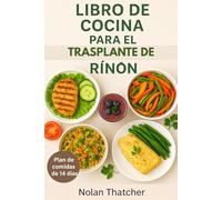 LIBRO DE COCINA PARA EL TRASPLANTE DE RIÑÓN: Recetas bajas en sodio, potasio y fósforo con un plan de alimentación de 14 días para la recuperación post-trasplante