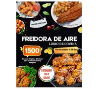 Libro de cocina para freidora de aire con fotos a color: Recetas sencillas y deliciosas para 1500 días, para principiantes y usuarios experimentados. ... de comidas de 30 días para personas ocupadas.