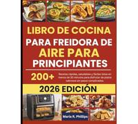 LIBRO DE COCINA PARA FREIDORA DE AIRE PARA PRINCIPIANTES 2026: Recetas rápidas, saludables y fáciles listas en menos de 30 minutos para disfrutar de platos sabrosos sin pasos complicados.
