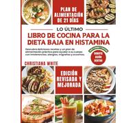 LIBRO DE COCINA PARA LA DIETA BAJA EN HISTAMINA: Descubra deliciosas recetas y un plan de alimentación práctico para ayudar a su cuerpo con intolerancias, alergias, migrañas y eccemas.