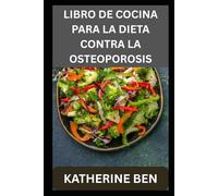 LIBRO DE COCINA PARA LA DIETA CONTRA LA OSTEOPOROSIS: Comidas fáciles y saludables para huesos más fuertes a cualquier edad