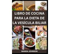 LIBRO DE COCINA PARA LA DIETA DE LA VESÍCULA BILIAR: Recetas nutritivas para una salud digestiva duradera