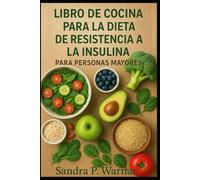 LIBRO DE COCINA PARA LA DIETA DE RESISTENCIA A LA INSULINA PARA PERSONAS MAYORES: Comidas Fáciles y Saludables para un Azúcar Estable y Más Energía