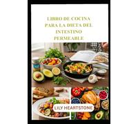 LIBRO DE COCINA PARA LA DIETA DEL INTESTINO PERMEABLE: Guía práctica para una alimentación antiinflamatoria y comidas que favorezcan el microbioma