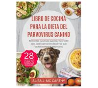 LIBRO DE COCINA PARA LA DIETA DEL PARVOVIRUS CANINO: Alimentos curativos suaves y nutrición para la recuperación de perros que luchan contra el parvovirus (Simple delicious cookbook)