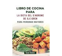 LIBRO DE COCINA PARA LA DIETA DEL SÍNDROME DE SJÖGREN PARA PERSONAS MAYORES: Recetas deliciosas para controlar la sequedad y mejorar el bienestar