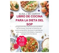 LIBRO DE COCINA PARA LA DIETA DEL SOP: Una guía sencilla y deliciosa para equilibrar las hormonas, controlar el síndrome de ovario poliquístico, ... de forma natural (Simple delicious cookbook)