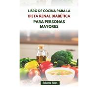 LIBRO DE COCINA PARA LA DIETA RENAL DIABÉTICA PARA PERSONAS MAYORES: Deliciosas recetas para un envejecimiento y una función renal saludables