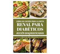 LIBRO DE COCINA PARA LA DIETA RENAL PARA DIABÉTICOS RECIÉN DIAGNOSTICADOS: RECETAS NUTRITIVAS PARA APOYAR LA SALUD RENAL Y CONTROLAR LA DIABETES (Easy to navigate COOKBOOKS)