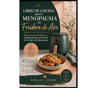 LIBRO DE COCINA PARA LA MENOPAUSIA EN FREIDORA DE AIRE: Recetas Fáciles y Saludables para Mujeres en la Menopausia