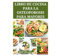 LIBRO DE COCINA PARA LA OSTEOPOROSIS PARA MAYORES: Recetas diarias para cuidar la salud ósea