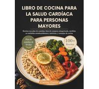LIBRO DE COCINA PARA LA SALUD CARDÍACA PARA PERSONAS MAYORES: Recetas con plan de comidas, lista de compras categorizada, medidas en unidades estadounidenses y métricas, y consejos de cocina