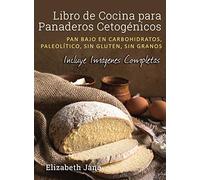 Libro de Cocina para Panaderos Cetogénica: Pan bajo en carbohidratos, paleolítico, sins gluten, sin granos