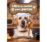 LIBRO DE COCINA PARA PERROS: 75 Recetas Caseras Para Tu Amigo de Quatro Patas: Ediciòn 2024