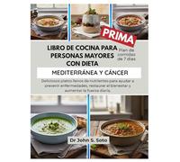 LIBRO DE COCINA PARA PERSONAS MAYORES CON DIETA MEDITERRÁNEA Y CÁNCER: Deliciosos platos llenos de nutrientes para ayudar a prevenir enfermedades, ... your body (Cookbooks & Exercise guides))