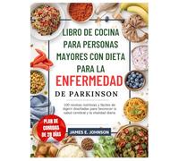LIBRO DE COCINA PARA PERSONAS MAYORES CON DIETA PARA LA ENFERMEDAD DE PARKINSON: 100 recetas nutritivas y fáciles de digerir diseñadas para favorecer ... diaria (Easy, Quick & Simple Cookbooks)