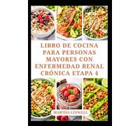 LIBRO DE COCINA PARA PERSONAS MAYORES CON ENFERMEDAD RENAL CRÓNICA ETAPA 4: Comidas renales sencillas para la nutrición diaria