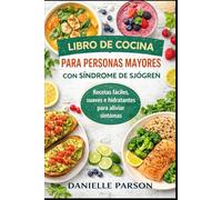 LIBRO DE COCINA PARA PERSONAS MAYORES CON SÍNDROME DE SJÖGREN: Recetas faciles, suaves e hidratantes para aliviar sintomas