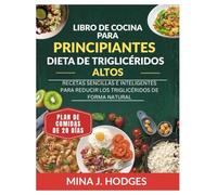 LIBRO DE COCINA PARA PRINCIPIANTES CON DIETA DE TRIGLICÉRIDOS ALTOS: RECETAS SENCILLAS E INTELIGENTES PARA REDUCIR LOS TRIGLICÉRIDOS DE FORMA NATURAL (Quick & Delicious Cookbooks)