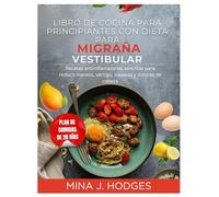 LIBRO DE COCINA PARA PRINCIPIANTES CON DIETA PARA MIGRAÑA VESTIBULAR: Recetas antiinflamatorias sencillas para reducir mareos, vértigo, náuseas y dolores de cabeza (Quick & Delicious Cookbooks)