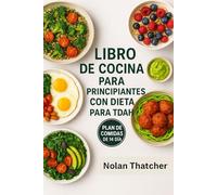 LIBRO DE COCINA PARA PRINCIPIANTES CON DIETA PARA TDAH: Más de 100 recetas para estimular el cerebro y un plan de comidas de 14 días para reducir la hiperactividad y combatir el TDAH de forma natural