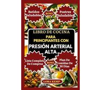 Libro de Cocina para Principiantes con Presión Arterial Alta: Recetas deliciosas y fáciles bajas en sodio y antiinflamatorias para la hipertensión, la pérdida de peso, la diabetes y el colesterol alto