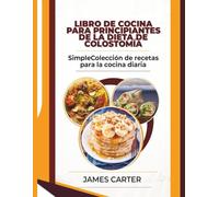 LIBRO DE COCINA PARA PRINCIPIANTES DE LA DIETA DE COLOSTOMÍA: SimpleColección de recetas para la cocina diaria