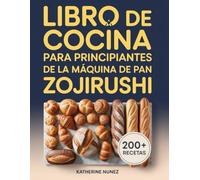 Libro de cocina para principiantes de la máquina de pan Zojirushi: Instrucciones paso a paso para hornear pan, masa madre y más con tu máquina Zojirushi