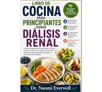 LIBRO DE COCINA PARA PRINCIPIANTES SOBRE DIÁLISIS RENAL: La guía completa de recetas bajas en sodio, potasio y fósforo con un plan de comidas de 30 ... segura y eficaz durante la diálisis.
