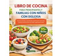 LIBRO DE COCINA PARA PRINCIPIANTES Y FAMILIAS CON NIÑOS CON DISLEXIA: Recetas sencillas y equilibradas, planificación de 30 días y pautas prácticas para una mejor organización diaria